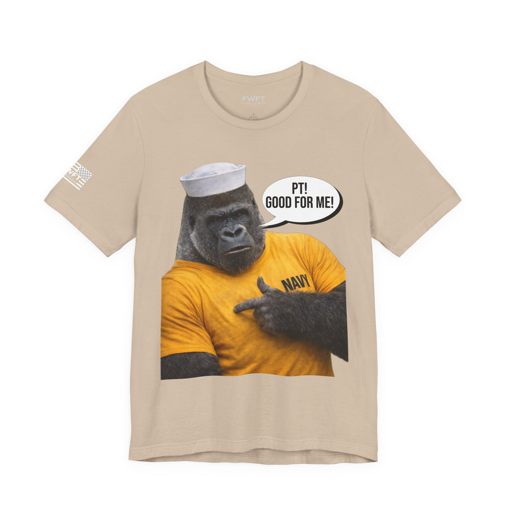 Navy Gorilla "PT! Good for YOU / Good for ME" Shirt – Funny Navy PT Tee, Military Humor Shirt, Veteran Gym Humor, Sailor Workout Tee, Gift for Navy Veteran