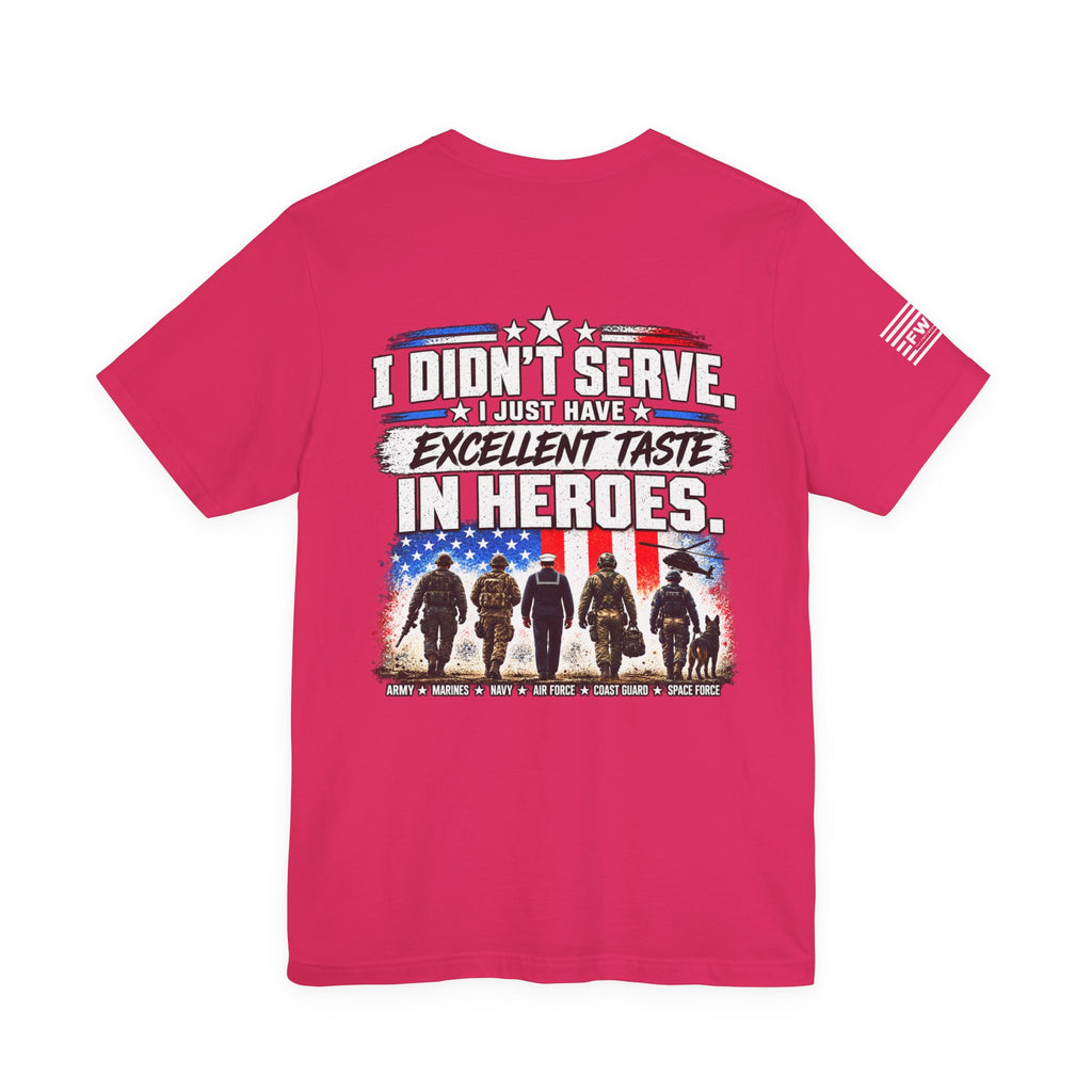 I Didn’t Serve, I Just Have Excellent Taste in Heroes | Military Supporter T-Shirt