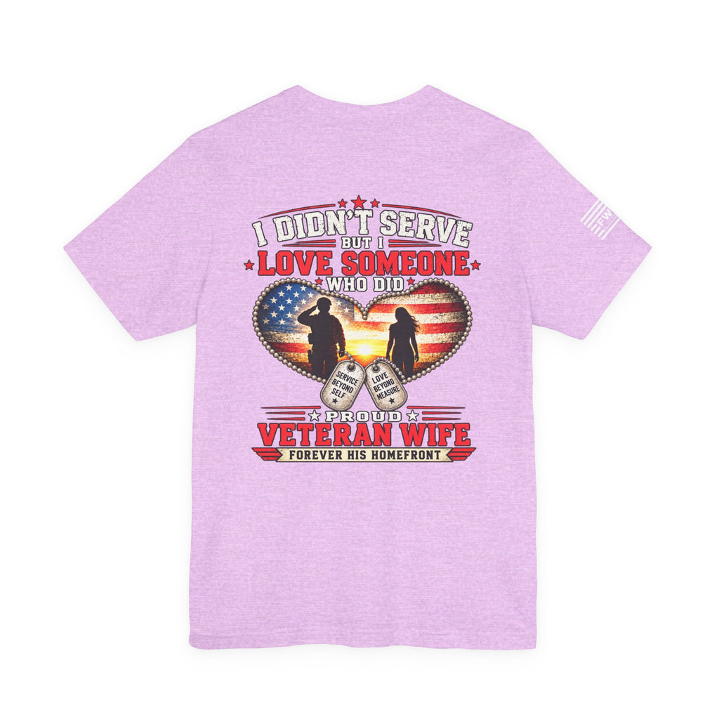 I Didn’t Serve But I Love Someone Who Did T-Shirt – Proud Veteran Wife Military Spouse Support Tee