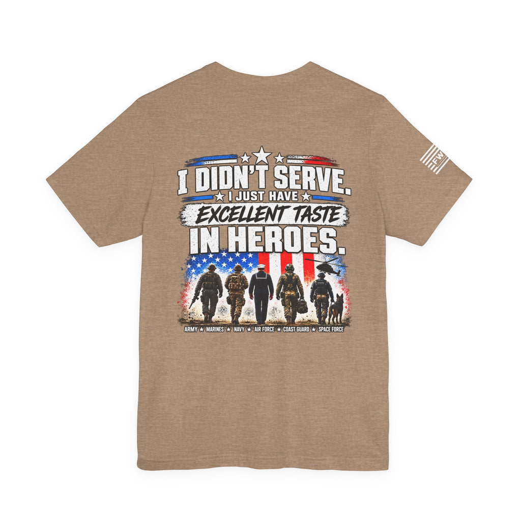 I Didn’t Serve, I Just Have Excellent Taste in Heroes | Military Supporter T-Shirt
