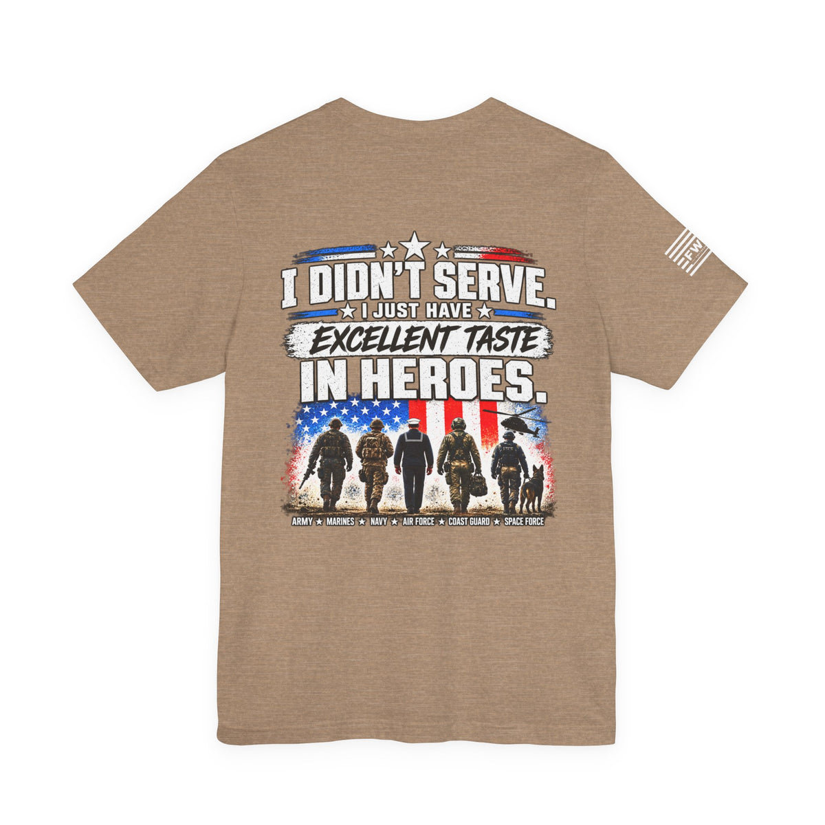 I Didn’t Serve, I Just Have Excellent Taste in Heroes | Military Supporter T-Shirt