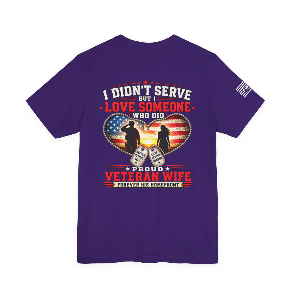 I Didn’t Serve But I Love Someone Who Did T-Shirt – Proud Veteran Wife Military Spouse Support Tee