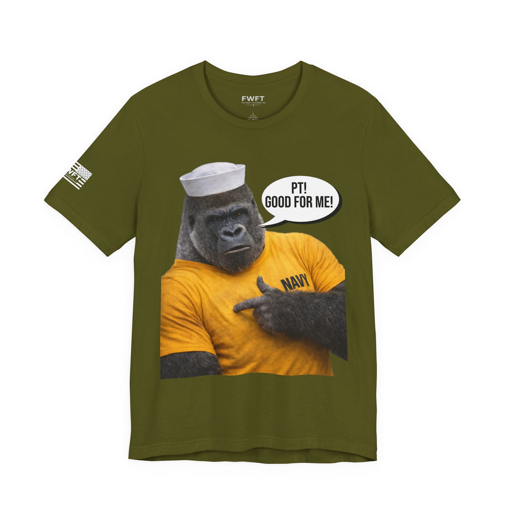 Navy Gorilla "PT! Good for YOU / Good for ME" Shirt – Funny Navy PT Tee, Military Humor Shirt, Veteran Gym Humor, Sailor Workout Tee, Gift for Navy Veteran