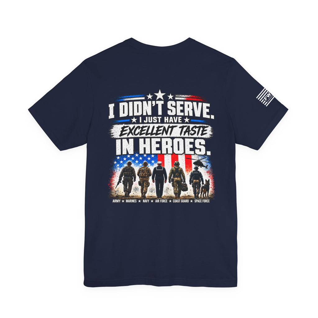 I Didn’t Serve, I Just Have Excellent Taste in Heroes | Military Supporter T-Shirt
