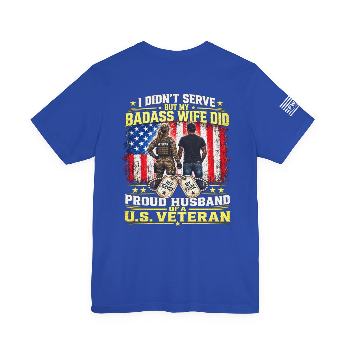 I Didn’t Serve But My Badass Wife Did T-Shirt – Proud Husband of a U.S. Veteran Military Spouse Tee