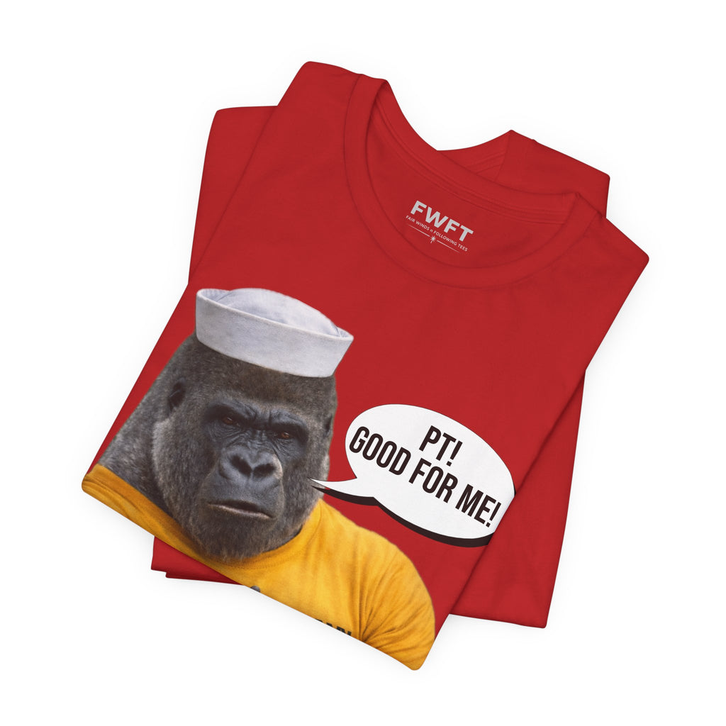 Navy Gorilla "PT! Good for YOU / Good for ME" Shirt – Funny Navy PT Tee, Military Humor Shirt, Veteran Gym Humor, Sailor Workout Tee, Gift for Navy Veteran