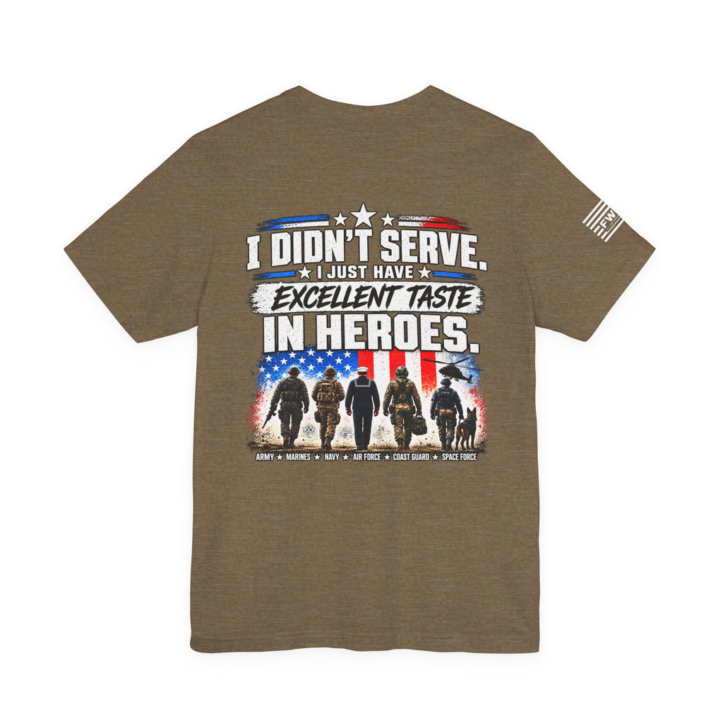 I Didn’t Serve, I Just Have Excellent Taste in Heroes | Military Supporter T-Shirt