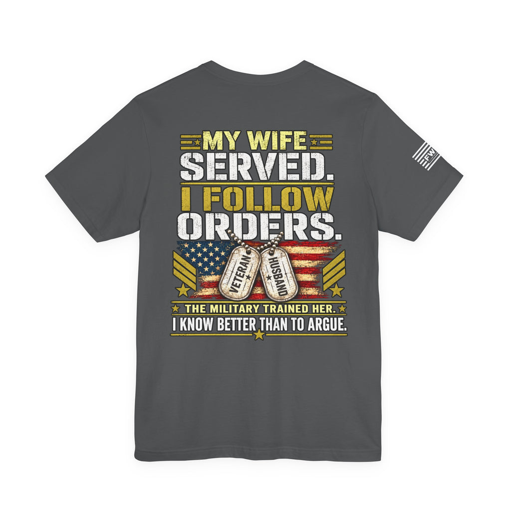 My Wife Served I Follow Orders T-Shirt – Funny Veteran Husband Military Spouse Support Tee